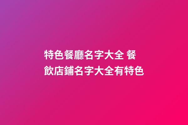 特色餐廳名字大全 餐飲店鋪名字大全有特色-第1張-店鋪起名-玄機派